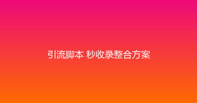 引流脚本+秒收录整合方案 封面图