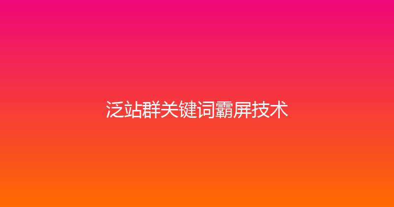 泛站群关键词霸屏技术 封面图