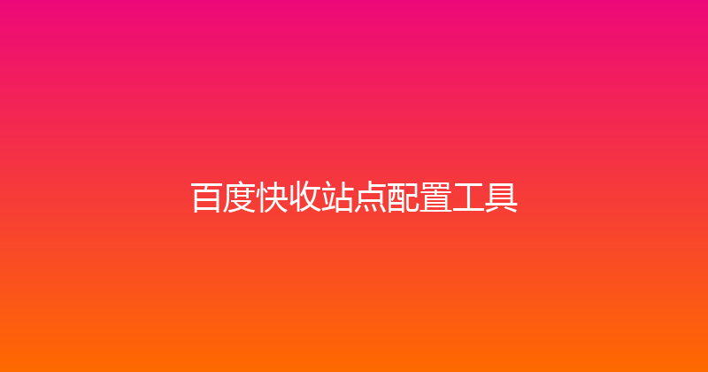 百度快收站点配置工具 封面图