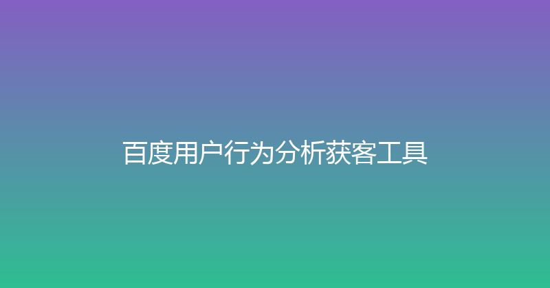 百度用户行为分析获客工具 封面图