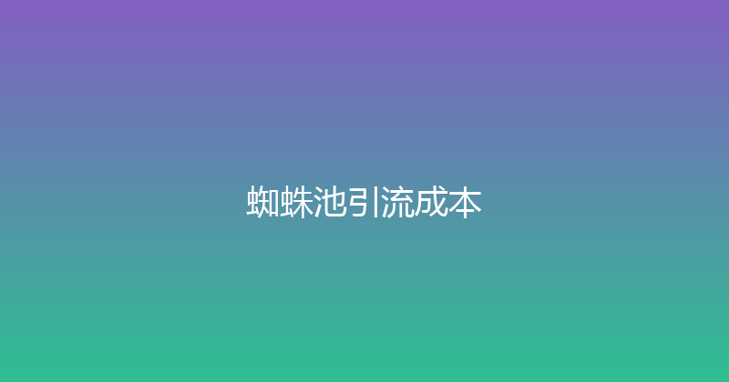 蜘蛛池引流成本 封面图